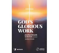 God’s Glorious Work: Jonathan Edwards on Revival (Annotated) (Puritan Writings)