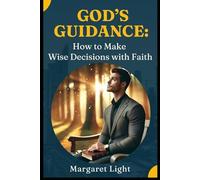 God’s Guidance: How to Make Wise Decisions with Faith.: Discover how faith-filled choices lead to peace, purpose, and spiritually guided direction daily.