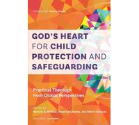 God’s Heart for Child Protection and Safeguarding: Practical Theology from Global Perspectives