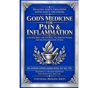 God’s Medicine for Pain & Inflammation: A Sacred Reset for the Body, the Nervous System, and the Inflammatory Storm (Dr. Rose’s Book Series: Natural Health & Healing)