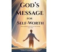 God’s Message for Self-Worth: Stop Doubting Yourself and Start Seeing Your Value: A 30-Day Journey to Overcome Self-Doubt, Build Confidence, and Rediscover Your True Value
