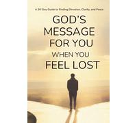 God’s Message for You When You Feel Lost: A 30-Day Guide to Finding Direction, Clarity, and Peace (30-Day God Messages Series)