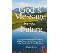 God’s Message for Your Future: Trusting the Process When Nothing Makes Sense: A 30-Day Journey to Faith, Clarity, and Divine Direction (30-Day God Messages Series)