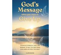 God’s Message When You Want to Give Up: 30 Days of Strength, Hope, and Renewal to Help You Keep Going Even When Life Feels Too Heavy (30-Day God Messages Series)
