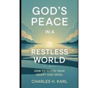 GOD’S PEACE IN A RESTLESS WORLD- HOW TO GUARD YOUR HEART AND MIND: Peace through faith