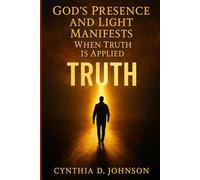 GOD’S PRESENCE & LIGHT: Manifests When Truth Is Applied