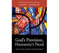 God’s Provision, Humanity's Need: The Gift of Our Dependence
