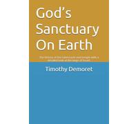 God’s Sanctuary On Earth: The history of the tabernacle and temple with a detailed look at the kings of Israel.