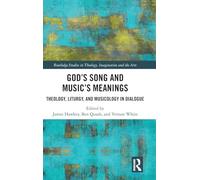 God’s Song and Music’s Meanings: Theology, Liturgy, and Musicology in Dialogue (Routledge Studies in Theology, Imagination and the Arts)