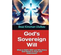 God’s Sovereign Will: What is GOD’s Will? and Why Every Soul Needs to Know and Understand?