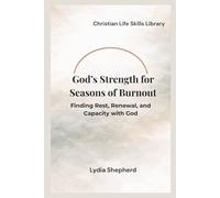 God’s Strength for Seasons of Burnout: Finding Rest, Renewal, and Capacity with God (Christian Life Skills Library)
