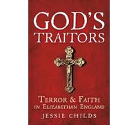 God’s Traitors: Terror and Faith in Elizabethan England