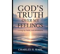 GOD’S TRUTH OVER MY FEELINGS - LIVING BY FAITH, NOT EMOTIONS: Choosing truth over mood