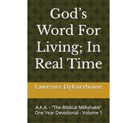 God’s Word For Living; In Real Time: A.K.A. - “The Biblical Milkshake” One Year Devotional - Volume 1