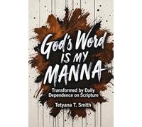 God’s Word Is My Manna: Transformed by Daily Dependence on Scripture