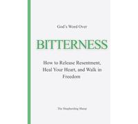 God’s Word Over Bitterness: How to Release Resentment, Heal Your Heart, and Walk in Freedom (God’s Word Over Everything)