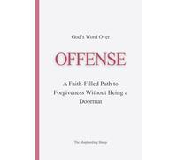 God’s Word Over OFFENSE: A Faith-Filled Path to Forgiveness Without Being a Doormat (God’s Word Over Everything)