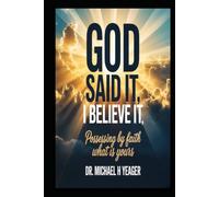 GOD SAID IT, I BELIEVE IT: Possessing By Faith What Is Yours