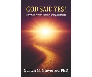 God Said Yes!: Why God Never Rejects, Only Redirects