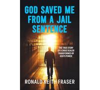 God Saved me from a Jail Sentence: The True Story of a Drug Dealer Transformed by God's Power