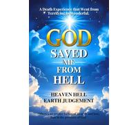 God Saved Me From Hell: A Moment in Heaven, Hell, Earth, Judgement and Back Again