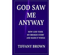 God Saw Me Anyways: How Good Took My Broken Story and Made It Whole