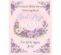 God Says I Am: Christian Bible Verse Coloring Book for Girls Ages 8-12: Inspiring Scriptures, Positive Affirmations & Faith-Filled Coloring Pages