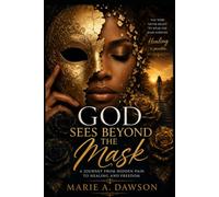 God Sees Beyond the Mask: A Journey From Pain to Purpose, From Pretending to Freedom