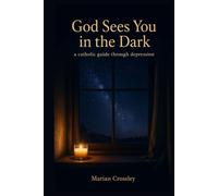 God Sees You in the Dark: a catholic guide through depression
