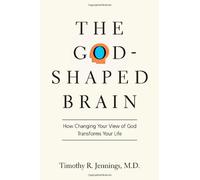 God-Shaped Brain The: How Changing Your View of God Transforms Your Life