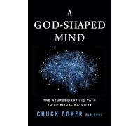 God-Shaped Mind, A: The Neuroscientific Path to Spiritual Maturity