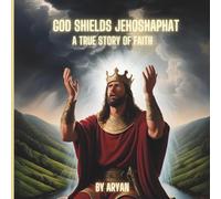God Shields Jehoshaphat: A Kid's Story of Faith and Victory: Faith Wins the Battle When We Trust in God