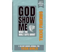 God Show Me What The Bible Says About Toxic Friends - For Teen Girls: A 30-Day Guided Journal With Daily Bible Verses & Prompts To Grow Spiritually In Just 7 Minutes A Day