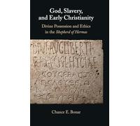 God, Slavery, and Early Christianity : Divine Possession and Ethics in the Shepherd of Hermas