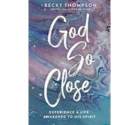 God So Close: Experience a Life Awakened to His Spirit