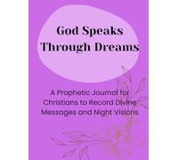 God Speaks Through Dreams: A Prophetic Journal for Christians to Record Divine Messages and Night Visions