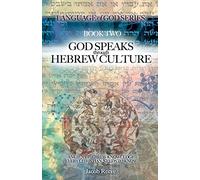 God Speaks through Hebrew Culture: Ancient Hebrew Knowledge Every Christian Needs to Know: Volume 2 (Language of God)