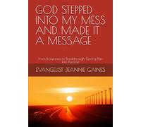 GOD STEPPED INTO MY MESS AND MADE IT A MESSAGE: From Brokenness to Breakthrough-Turning Pain Into Purpose
