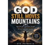 GOD STILL MOVES MOUNTAINS: Faith That Moves Mountains Through Prayer, Trust, and God's Promises for Every Impossible Situation