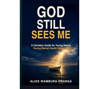 God still Sees Me: A Christian Guide for Young Hearts Facing Mental Health Struggles