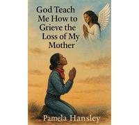 God, Teach Me How to Grieve the Loss of My Mother