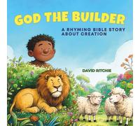 GOD THE BUILDER: A Rhyming Bible Story about Creation (The Golden Thread Bible Stories)