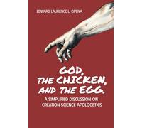 GOD, THE CHICKEN, AND THE EGG: A Simplified Discussion on Creation Science Apologetics