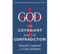 God, the Covenant and the Contradiction: Accessing God's Promises of Healing, Peace and Provision