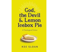 God, the Devil & Lemon Icebox Pie: A Theological Fiction