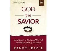 God the Savior Video Study: Our Freedom in Christ and Our Role in the Restoration of All Things
