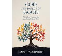 God the Source of Good: A Guide to Trusting that from God all Good Flows