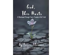 God, This Hurts: A Devotional Through Tears, Trauma & His Truth: EXPLORING GODS PROMISES IN OUR DARKEST MOMENTS