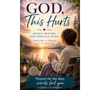 God, This Hurts: Honest Prayers For Christian Moms Grieving The Loss Of A Child To Suicide
