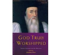 God Truly Worshipped: A Thomas Cranmer Reader (Canterbury Studies in Spiritual Theology)